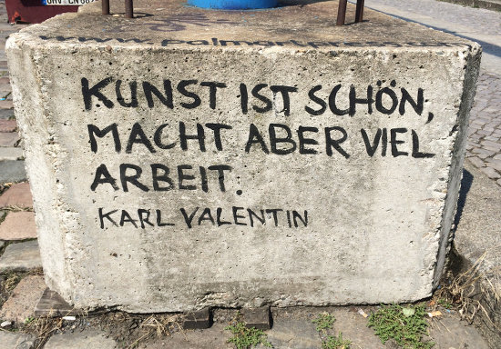 Kunst ist schön, macht aber viel Arbeit. Karl Valentin